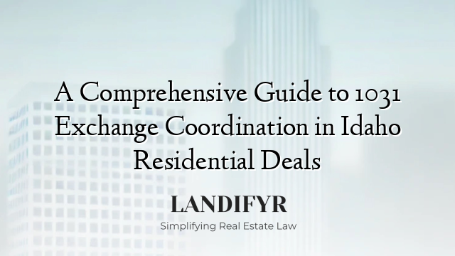 A Comprehensive Guide to 1031 Exchange Coordination in Idaho Residential Deals