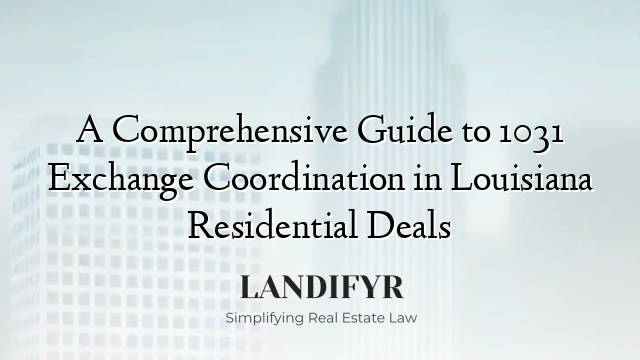A Comprehensive Guide to 1031 Exchange Coordination in Louisiana Residential Deals