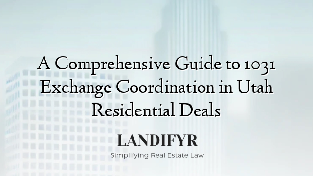 A Comprehensive Guide to 1031 Exchange Coordination in Utah Residential Deals