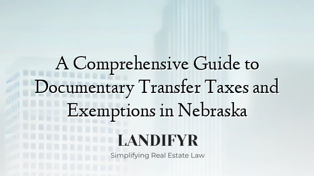 A Comprehensive Guide to Documentary Transfer Taxes and Exemptions in Nebraska