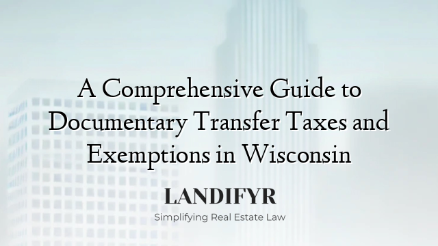 A Comprehensive Guide to Documentary Transfer Taxes and Exemptions in Wisconsin