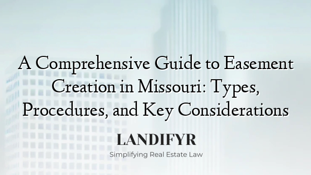 A Comprehensive Guide to Easement Creation in Missouri: Types, Procedures, and Key Considerations