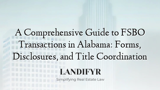 A Comprehensive Guide to FSBO Transactions in Alabama: Forms, Disclosures, and Title Coordination