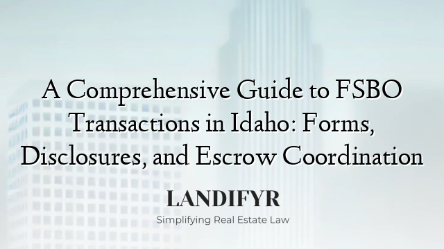 A Comprehensive Guide to FSBO Transactions in Idaho: Forms, Disclosures, and Escrow Coordination