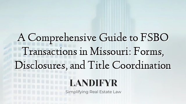 A Comprehensive Guide to FSBO Transactions in Missouri: Forms, Disclosures, and Title Coordination