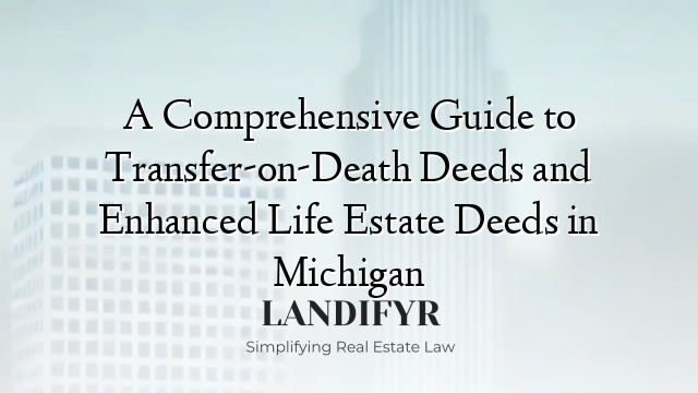 A Comprehensive Guide to Transfer-on-Death Deeds and Enhanced Life Estate Deeds in Michigan