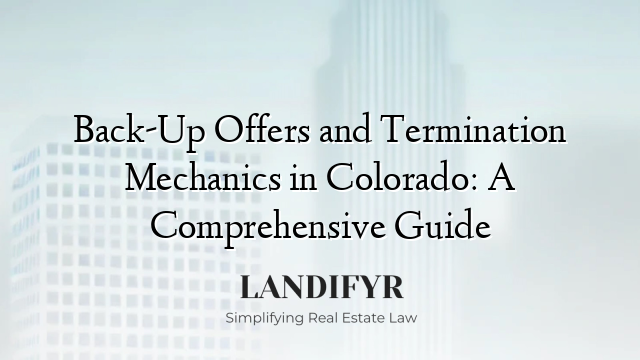 Back-Up Offers and Termination Mechanics in Colorado: A Comprehensive Guide