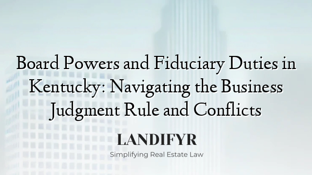 Board Powers and Fiduciary Duties in Kentucky: Navigating the Business Judgment Rule and Conflicts