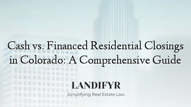 Cash vs. Financed Residential Closings in Colorado: A Comprehensive Guide