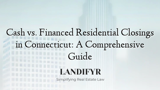 Cash vs. Financed Residential Closings in Connecticut: A Comprehensive Guide