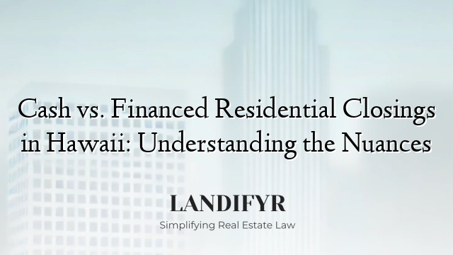 Cash vs. Financed Residential Closings in Hawaii: Understanding the Nuances