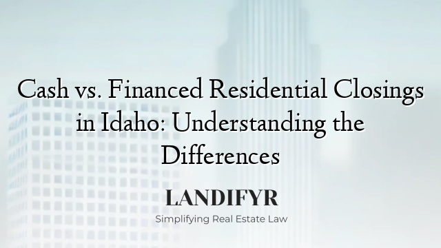 Cash vs. Financed Residential Closings in Idaho: Understanding the Differences