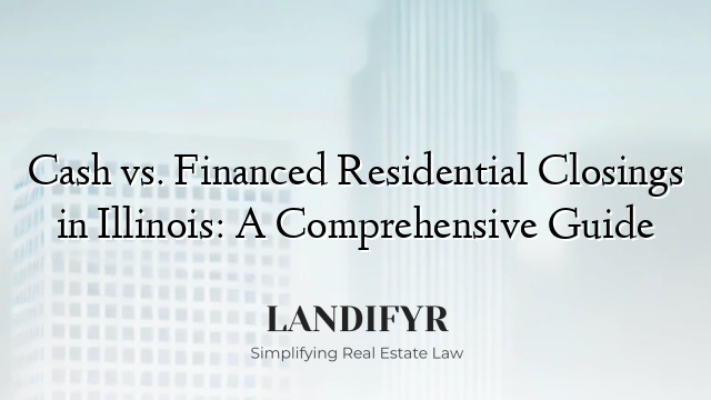 Cash vs. Financed Residential Closings in Illinois: A Comprehensive Guide