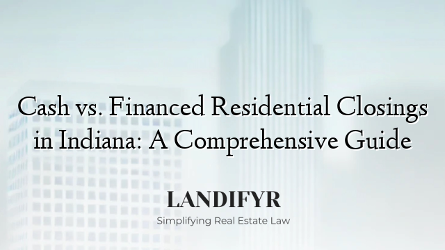 Cash vs. Financed Residential Closings in Indiana: A Comprehensive Guide