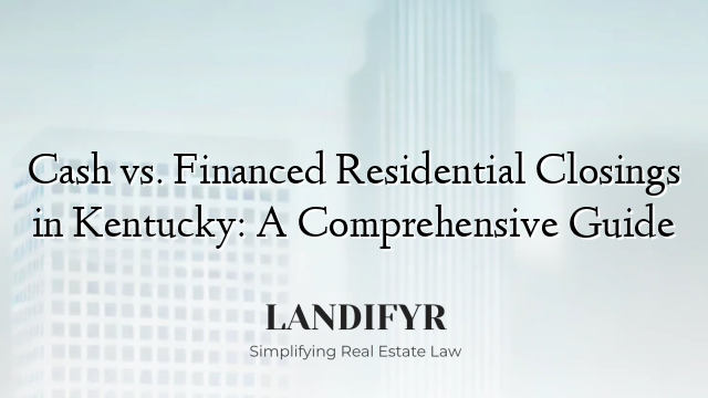 Cash vs. Financed Residential Closings in Kentucky: A Comprehensive Guide