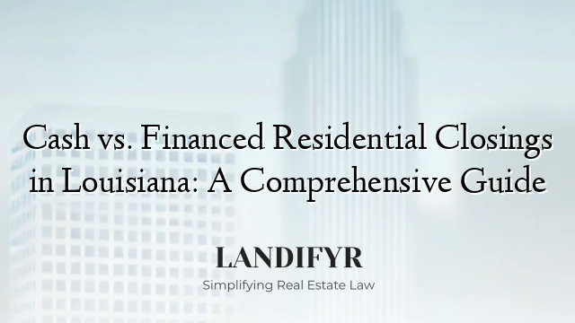 Cash vs. Financed Residential Closings in Louisiana: A Comprehensive Guide