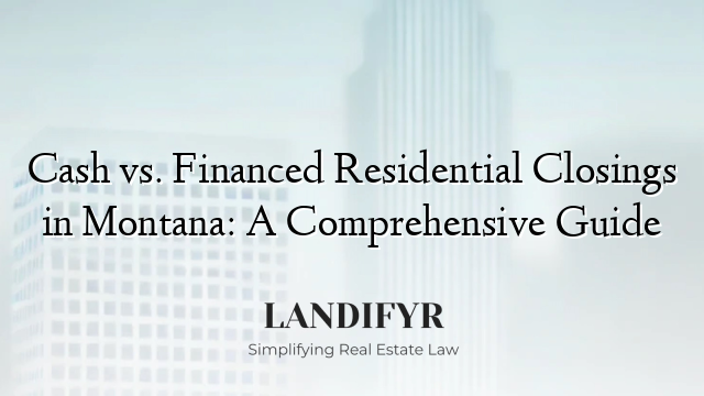 Cash vs. Financed Residential Closings in Montana: A Comprehensive Guide