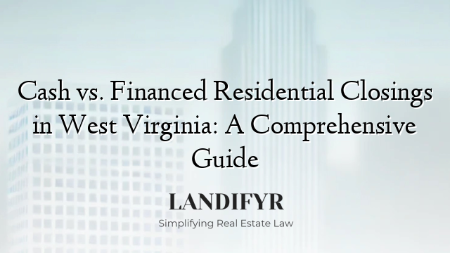 Cash vs. Financed Residential Closings in West Virginia: A Comprehensive Guide