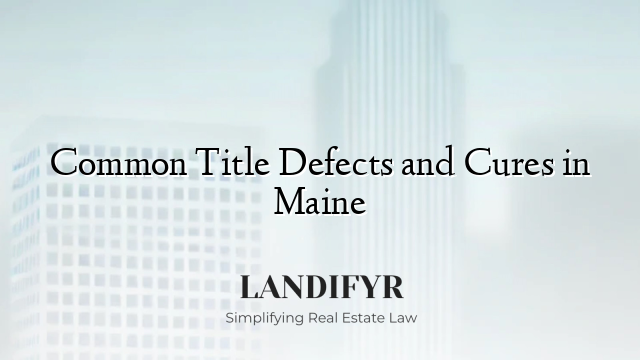 Common Title Defects and Cures in Maine