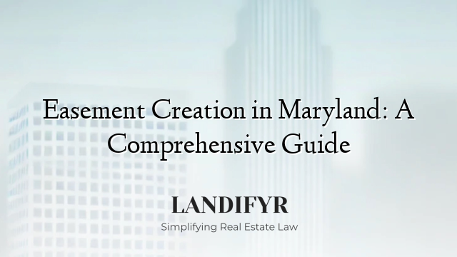 Easement Creation in Maryland: A Comprehensive Guide