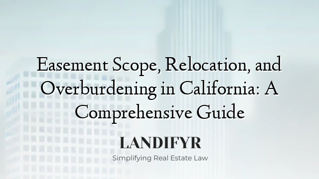 Easement Scope, Relocation, and Overburdening in California: A Comprehensive Guide