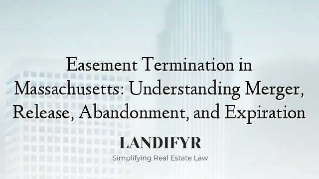 Easement Termination in Massachusetts: Understanding Merger, Release, Abandonment, and Expiration