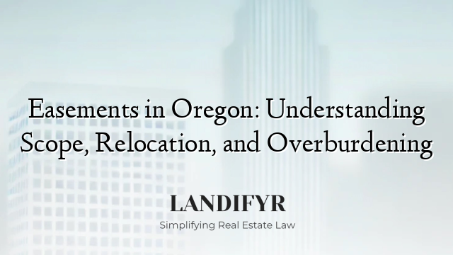 Easements in Oregon: Understanding Scope, Relocation, and Overburdening