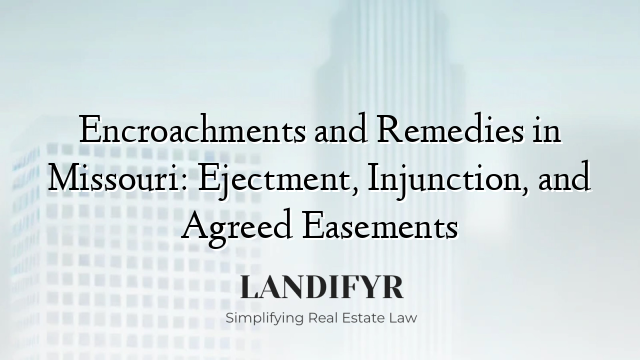 Encroachments and Remedies in Missouri: Ejectment, Injunction, and Agreed Easements