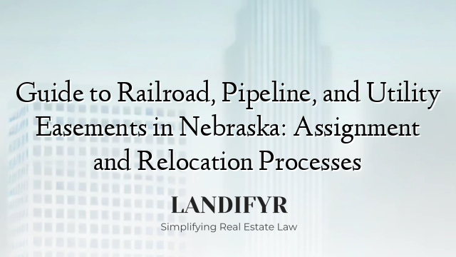 Guide to Railroad, Pipeline, and Utility Easements in Nebraska: Assignment and Relocation Processes