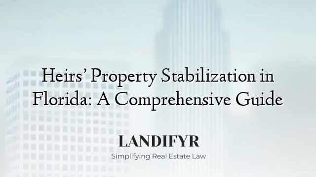 Heirs’ Property Stabilization in Florida: A Comprehensive Guide