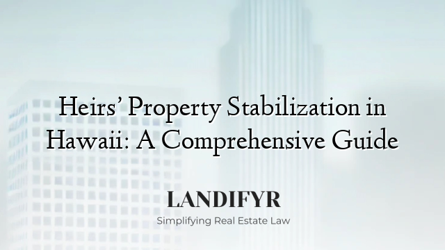 Heirs’ Property Stabilization in Hawaii: A Comprehensive Guide