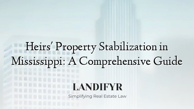 Heirs' Property Stabilization in Mississippi: A Comprehensive Guide