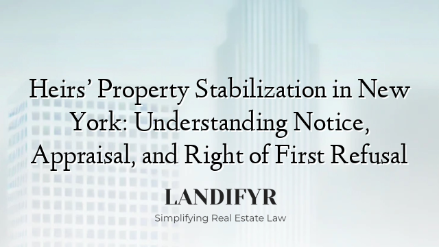Heirs’ Property Stabilization in New York: Understanding Notice, Appraisal, and Right of First Refusal