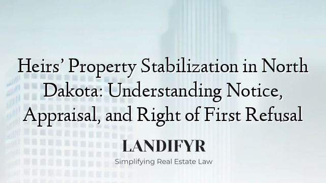 Heirs’ Property Stabilization in North Dakota: Understanding Notice, Appraisal, and Right of First Refusal