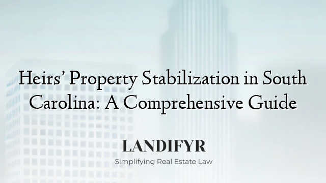 Heirs’ Property Stabilization in South Carolina: A Comprehensive Guide