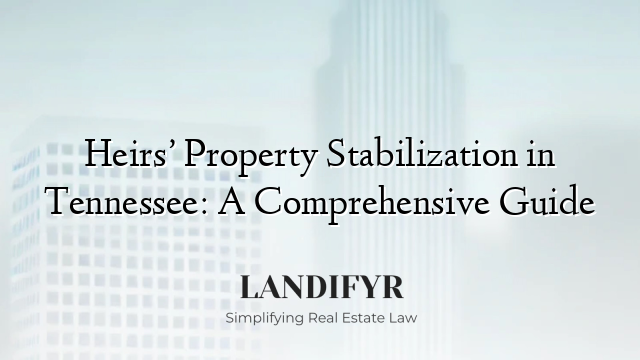 Heirs’ Property Stabilization in Tennessee: A Comprehensive Guide