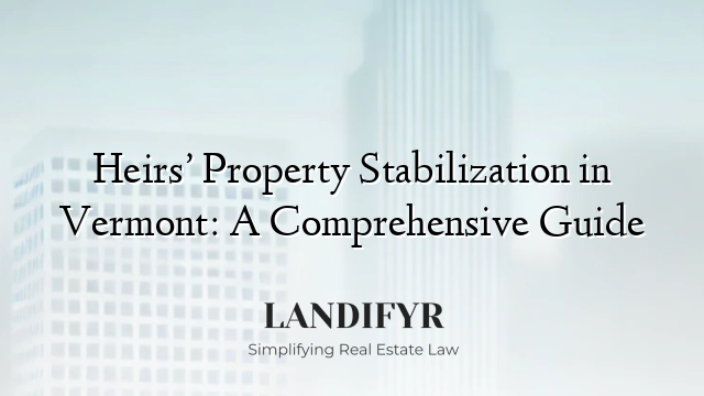 Heirs’ Property Stabilization in Vermont: A Comprehensive Guide