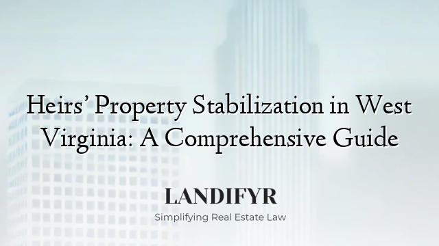 Heirs’ Property Stabilization in West Virginia: A Comprehensive Guide