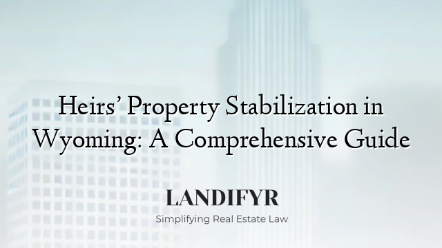 Heirs’ Property Stabilization in Wyoming: A Comprehensive Guide