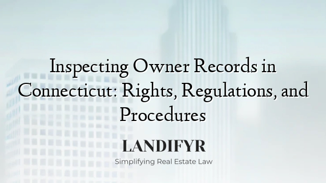 Inspecting Owner Records in Connecticut: Rights, Regulations, and Procedures