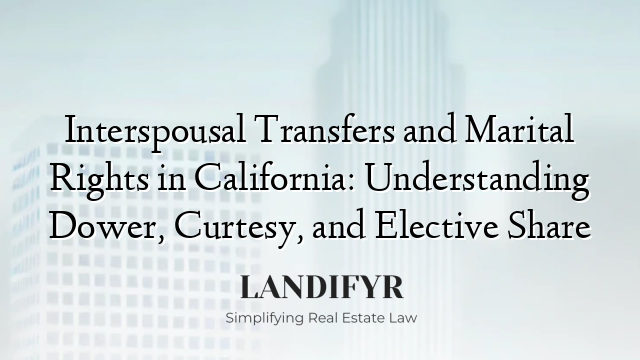 Interspousal Transfers and Marital Rights in California: Understanding Dower, Curtesy, and Elective Share