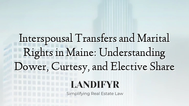 Interspousal Transfers and Marital Rights in Maine: Understanding Dower, Curtesy, and Elective Share