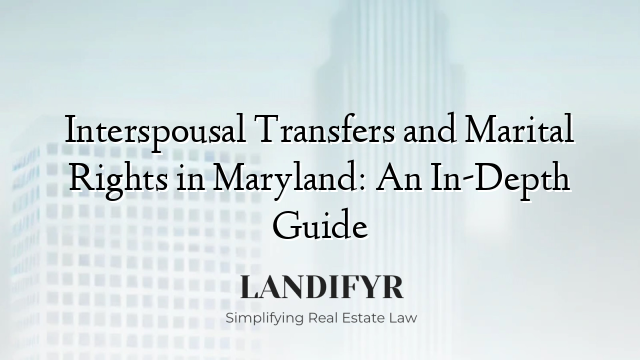 Interspousal Transfers and Marital Rights in Maryland: An In-Depth Guide