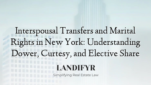 Interspousal Transfers and Marital Rights in New York: Understanding Dower, Curtesy, and Elective Share