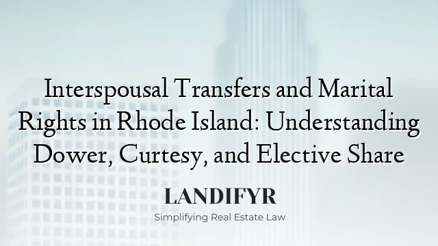Interspousal Transfers and Marital Rights in Rhode Island: Understanding Dower, Curtesy, and Elective Share