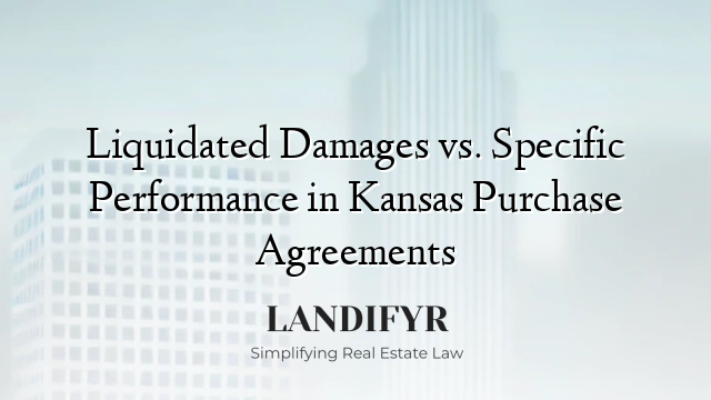 Liquidated Damages vs. Specific Performance in Kansas Purchase Agreements