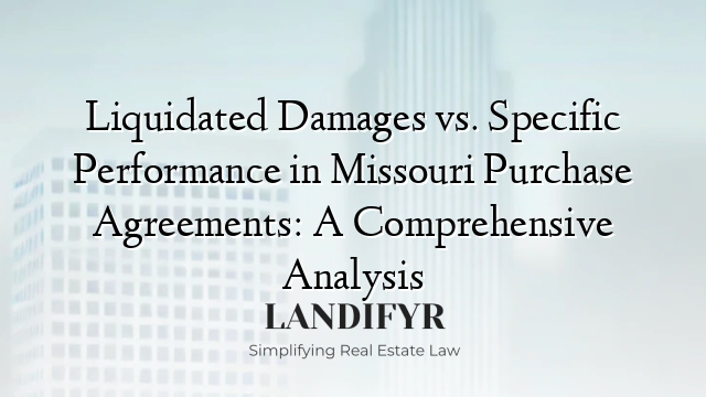 Liquidated Damages vs. Specific Performance in Missouri Purchase Agreements: A Comprehensive Analysis