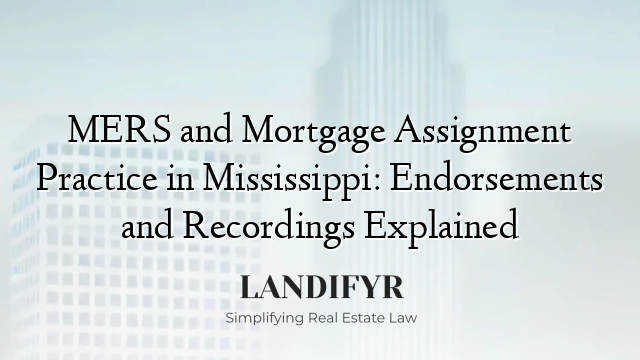 MERS and Mortgage Assignment Practice in Mississippi: Endorsements and Recordings Explained