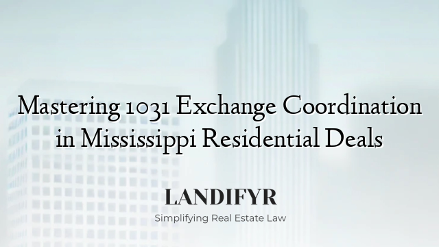 Mastering 1031 Exchange Coordination in Mississippi Residential Deals