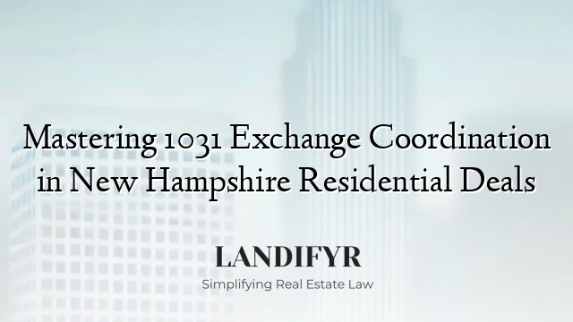 Mastering 1031 Exchange Coordination in New Hampshire Residential Deals